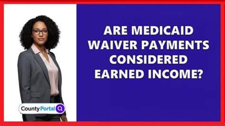 Are Medicaid waiver payments considered earned income?