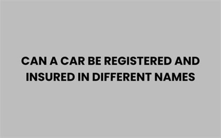 Can a car be registered and insured in different names?