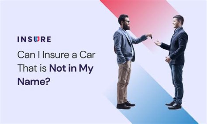 Can I insure a car that is not registered in my name in California?