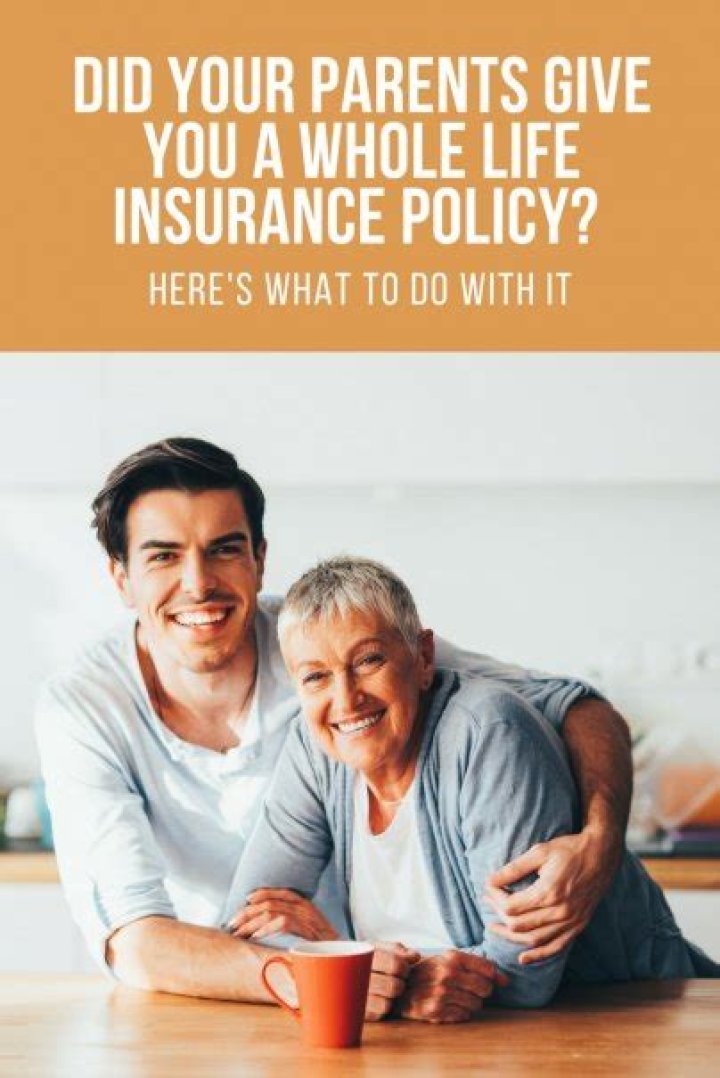 Did your parents give you a whole life insurance policy?