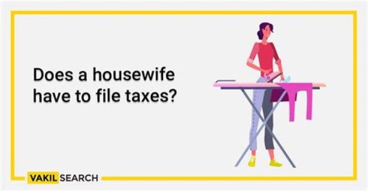Does a housewife have to file taxes?