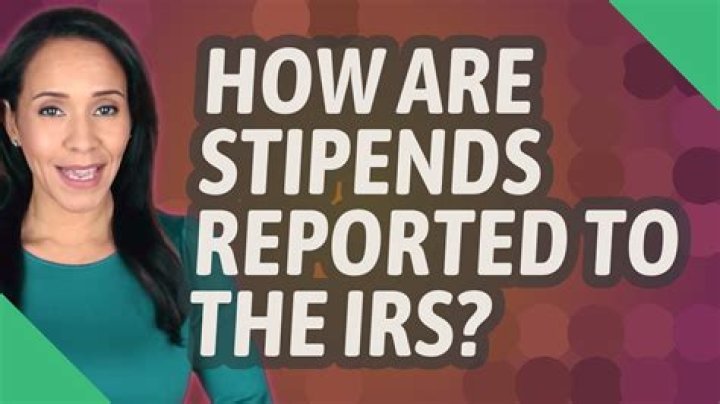 How are stipends reported to the IRS?