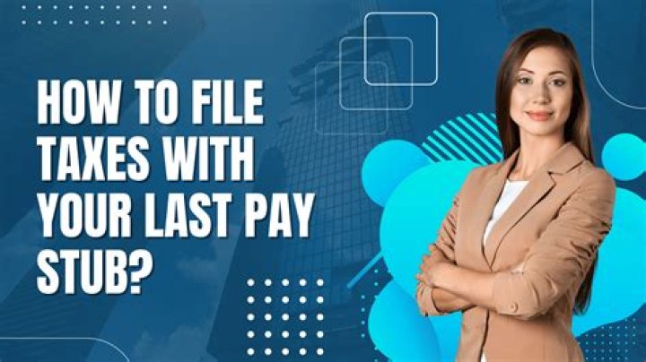 How do I file my taxes with my last pay stub?