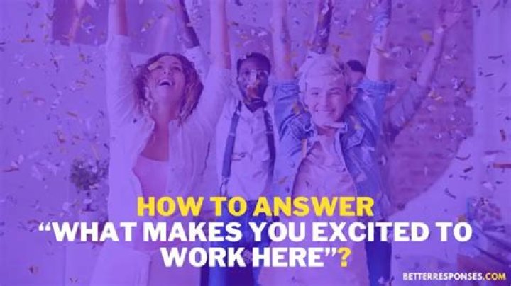 How do you answer what makes you excited to work here?