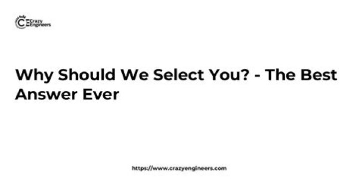 How do you answer why should we select you?