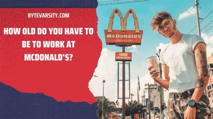 How old do you have to be to work at a McDonalds?