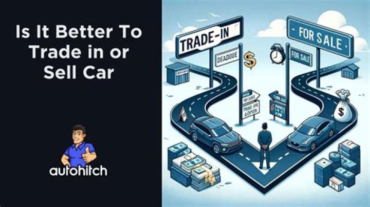 Is it better to sell your car yourself or trade it in?