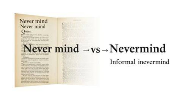 Is it nevermind or never mind?