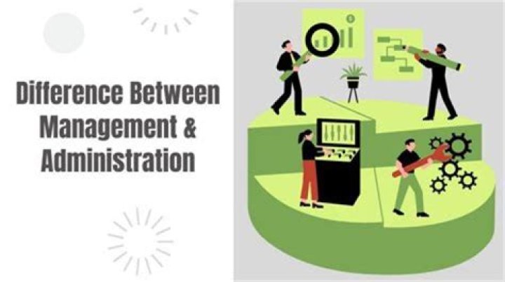 What are the differences between administration and management?