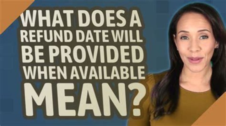 What does it mean when it says a refund date will be available?