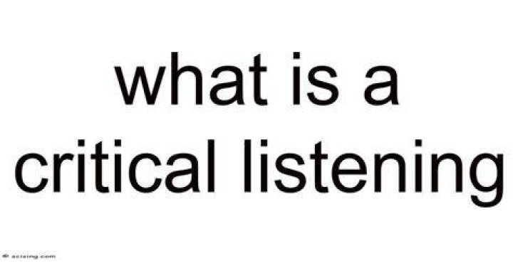 What is a critical listening?