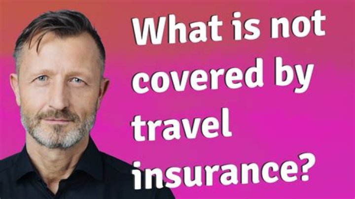 What is not covered by travel insurance?
