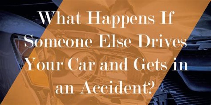 When someone else drives your car and gets in an accident?