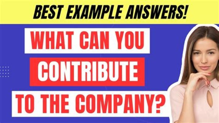 Which is the best answer when asked this question during an interview what can you contribute to our company?