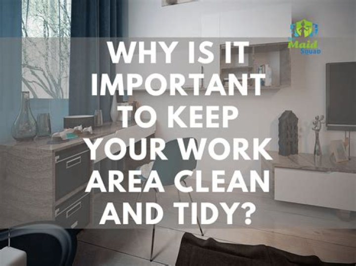 Why is it important to keep workplace clean and tidy?
